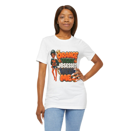 Orange You Obsessed With Me Tee